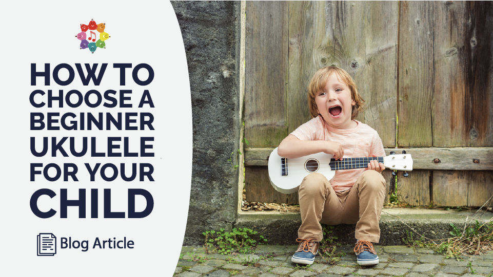 How to Choose a Beginner Ukulele for Your Child