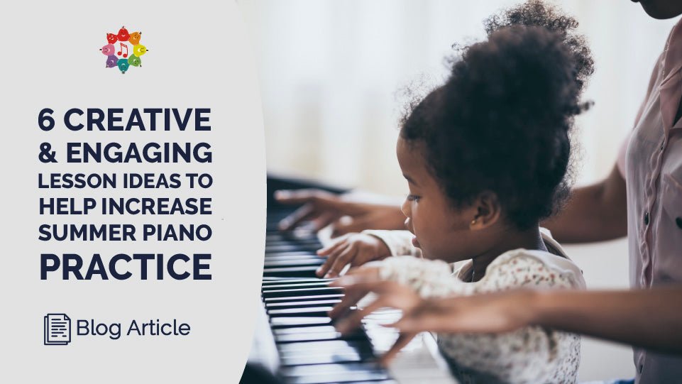6 Creative and Engaging Lesson Ideas to Help Increase Summer Piano Practice