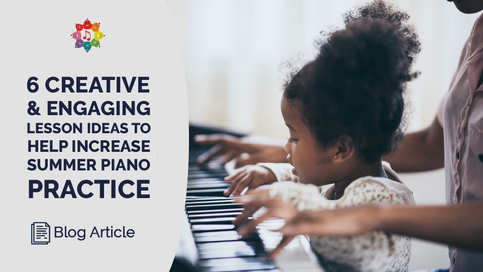 6 Creative And Engaging Lesson Ideas To Help Increase Summer Piano Practice