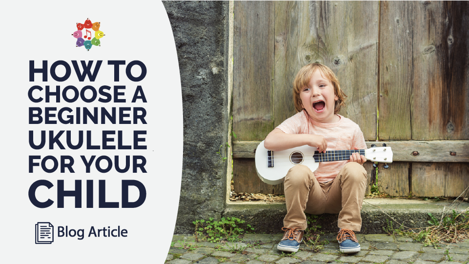 How To Choose A Beginner Ukulele For Your Child